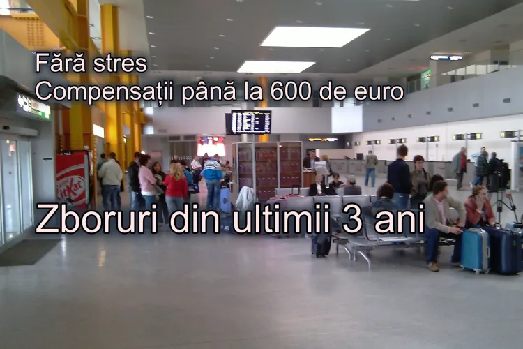 Știi că poți primi compensații și pentru un zbor întârziat sau anulat acum trei ani? Iată cum poți obține până la 600 de euro, fără stres