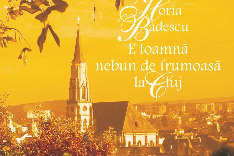 Poetul Horia Badescu lanseaza la Cluj volumul "E toamna nebun de frumoasa la Cluj"